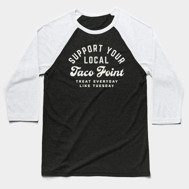 Support Your Local Taco Joint Treat Everyday Like Tuesday Baseball T-Shirt by PodDesignShop